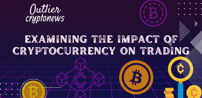 Examining the Impact of Cryptocurrency on Trading